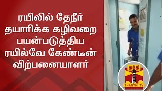 ரயிலில் தேநீர் தயாரிக்க கழிவறை  பயன்படுத்திய  ரயில்வே கேண்டீன் விற்பனையாளர்  | Railways | Thanthi TV