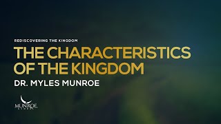 The Characteristics Of The Kingdom | Dr. Myles Munroe