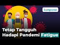 Tetap Tangguh Hadapi Pandemi Fatigue..