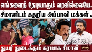 எங்களைத் தேடியாரும் வரவில்லையே. | சீமானிடம் கதறிய அப்பாவி மக்கள் . | துயர் துடைக்கும் கரமாக சீமான்.