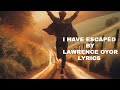 I HAVE ESCAPED - Lawrence Oyor Lyrics Video #lawrenceoyor #gospelsongs #praise #worship #lyricsvideo