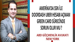 AMERİKA’DA SSN İLE DOORDASH UBER GİBİ UYGULAMALARDA HESAP AÇMAM GREEN CARD SÜRECİNDE SORUN OLUR MU ?