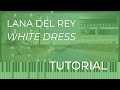 Lana Del Rey - White Dress (Piano Tutorial)