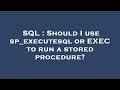 SQL : Should I use sp_executesql or EXEC to run a stored procedure?