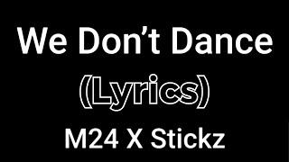 M24 X Stickz - We Don’t Dance (Lyrics)