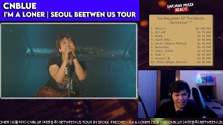 GEDE BANGET SUARANYA! | CNBLUE Between Us Tour In Seoul Encore - I'm a loner | SARJANA MUSIK REACT