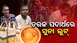 ତରଳ ପଦାର୍ଥରେ ସୁନା ଲୁଟ୍‌  | Odisha Reporter