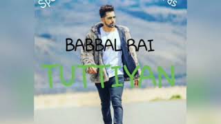 Tuttiyan || Babbal Rai || Dj Flow || Aman || Punjabi song 2018