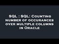 SQL : SQL: Counting number of occurances over multiple columns in Oracle