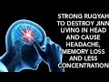 STRONG RUQYAH TO DESTROY JINN LIVING HEAD AND CAUSE HEADACHE, MEMORY LOSS AND LESS CONCENTRATION.