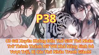 [PHẦN 38] CÔ GÁI XUYÊN KHÔNG VÀO TRÒ CHƠI THÚ NHÂN TRỞ THÀNH THÁNH NỮ CÓ KHẢ NĂNG SINH SẢN VƯỢT TRỘI