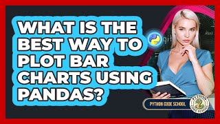 What Is The Best Way To Plot Bar Charts Using Pandas? - Python Code School