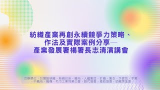 2月18日紡織產業再創永續競爭力策略、作法及實際案例分享─產業發展署楊署長志清演講會