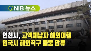 [NIB 뉴스] 인천시, 고액체납자 해외여행 입국시 해외직구 물품 압류