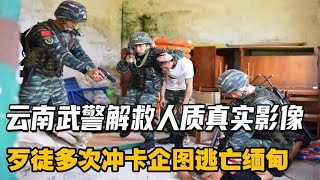 云南武警解救人质真实影像，四名歹徒绑架少妇，多次闯卡逃亡缅甸