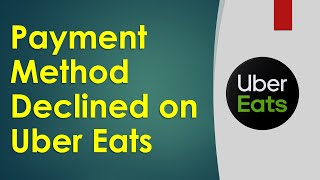 Why is my payment method declined on Uber eats?