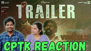 Viduthalai Part-2 Trailer | CPTK Reaction | #viduthalai #trailer #vijaysethupathi #soori #ilaiyaraja