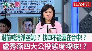 【辣新聞152 重點摘要】選前喊清淨空氣!? 核四不能蓋在台中!? 盧秀燕四大公投態度曖昧!? 2021.11.24(7)