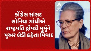 Sonia Gandhi | કોંગ્રેસ સાંસદ સોનિયા ગાંધીએ રાષ્ટ્રપતિને પુઅર લેડી કહેતા વિવાદ