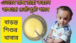 এভাবে মাছ রান্না করলে বাচ্চারা চেটেপুটে খাবে। বাড়ন্ত শিশুর খাবার। ৭-২৪ মাস শিশুদের জন্য রেসিপি,,