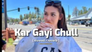 Kar Gayi Chull  ( Slowed  Reverbed )