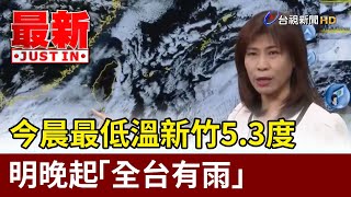 今晨最低溫新竹5.3度 明晚起「全台有雨」【最新快訊】