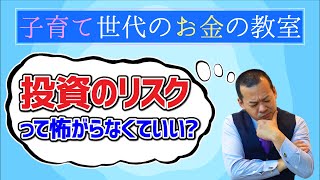 投資のリスクって怖がらなくてもいい？【子育て世代のお金の教室】