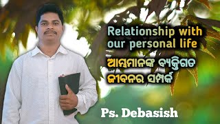 Relationship with our personal life | ଆମ୍ଭମାନଙ୍କ ବ୍ୟକ୍ତିଗତ ଜୀବନର ସମ୍ପର୍କ Ps. Debasish