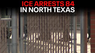 North Texas ICE raids net 84 arrests; worries grow of more targeted operations