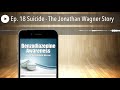 ep. 18 suicide the jonathan wagner story