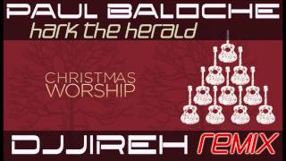 Paul Baloche - Hark the Herald (DJJireh Remix)