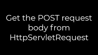 Java :Get the POST request body from HttpServletRequest(5solution)