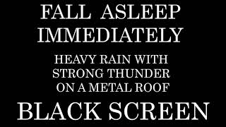 HEAVY Rain on a metal roof With STRONG Thunder For Help to SLEEP | Insomnia | Study | Black Screen