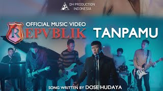 REPVBLIK - TANPAMU ( OFFICIAL MUSIC VIDEO )
