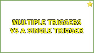 Multiple triggers vs a single trigger (2 Solutions!!)