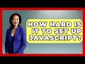 How Hard Is It To Set Up JavaScript? - JavaScript Toolkit