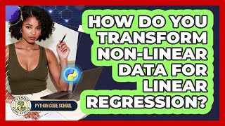 How Do You Transform Non-linear Data For Linear Regression? - Python Code School