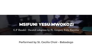 MSIFUNI YESU MWOKOZI - G.F Handel ||  Fr. Gregory Felix Kayetta