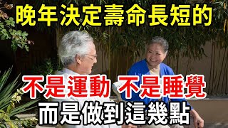 晚年決定壽命長短的，不是運動，不是睡覺，而是做到這幾點！醫生驗證，直誇有效！【中老年講堂】