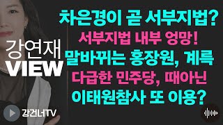 [강연재 VIEW] 차은경이 곧 서부지법? /말바뀌는 홍장원 계륵/ 다급한 민주당, 때아닌 이태원참사 또 이용하나? #차은경 #서부지법 #신평 #홍장원 #윤석열