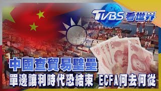 中國大陸查貿易壁壘 單邊讓利時代恐結束 ECFA何去何從｜TVBS新聞【TVBS看世界精華版】