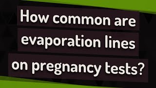 How common are evaporation lines on pregnancy tests?