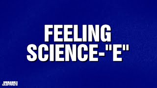 Feeling Science-"e" | CATEGORY | JEOPARDY!