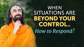 When Situations are Beyond your Control in Life - How to Respond? | Swami Mukundananda's Life-Advice