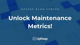 Unlocking the Key Metrics for Efficient Maintenance Teams | UpKeep
