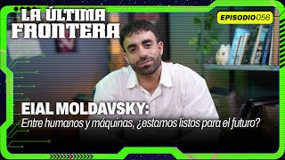 Eial Moldavsky y el futuro de la tecnología: IA, robots y filosofía | La Última Frontera