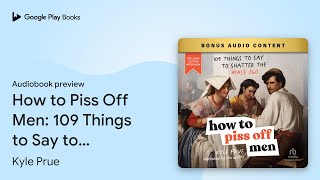 How to Piss Off Men: 109 Things to Say to… by Kyle Prue · Audiobook preview