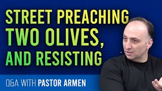 Resisting the Devil, Two Olives, \u0026 Street Preaching - Q\u0026A With Pastor Armen