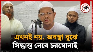 এখনই নয়, অবস্থা বুঝে সিদ্ধান্ত নেবে চরমোনাই  | Chormonai Pir | Abu Sayed | Kalbela