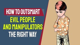How to Outsmart Evil People and Manipulators The Right Way